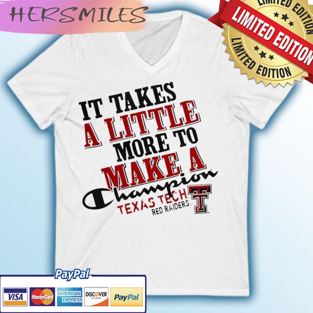 Texas Tech Red Raiders It Takes A Little More To Make A Champion T-shirt