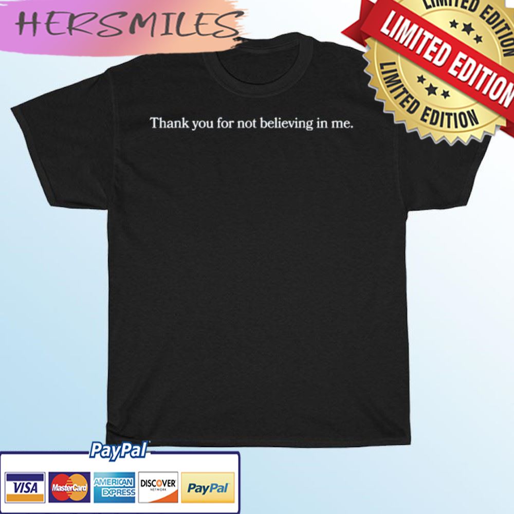 Thank You For Not Believing In Me T-shirt