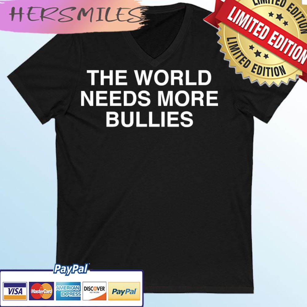 The World Needs More Bullies T-shirt
