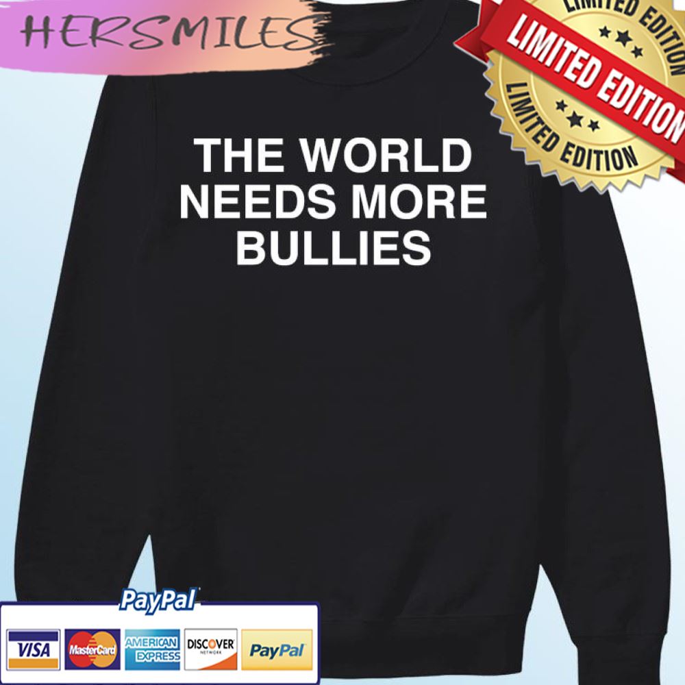 The World Needs More Bullies T-shirt