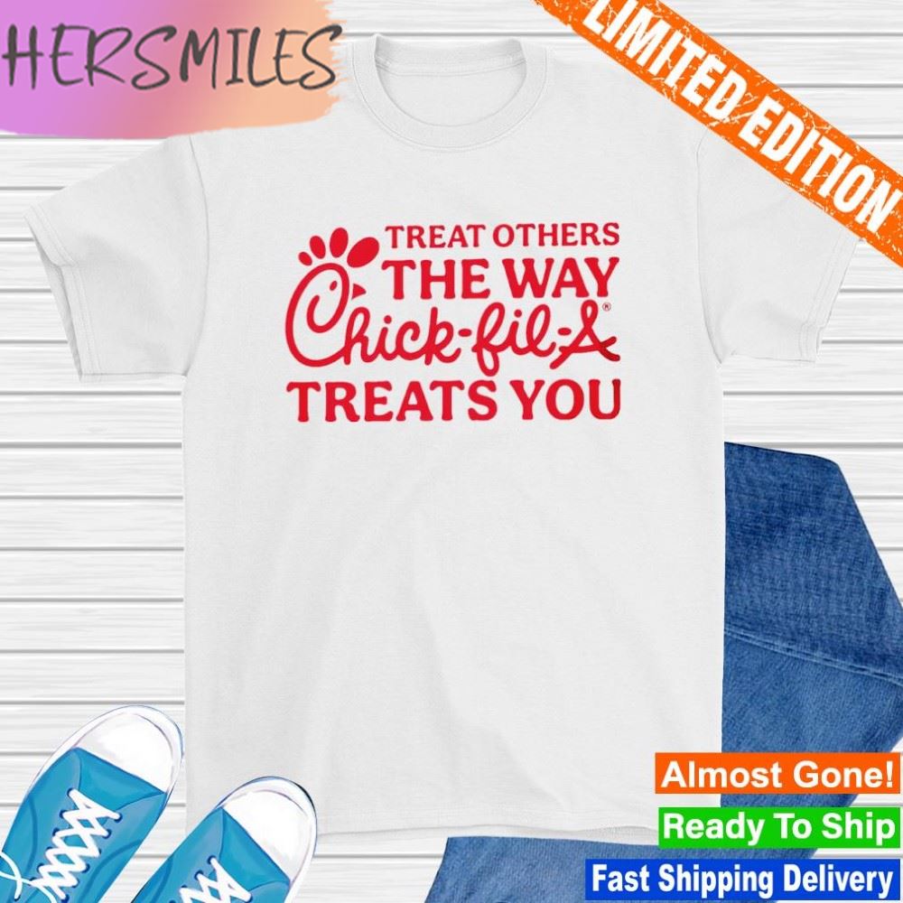 Treat others the way chick-fil-a treats you shirt