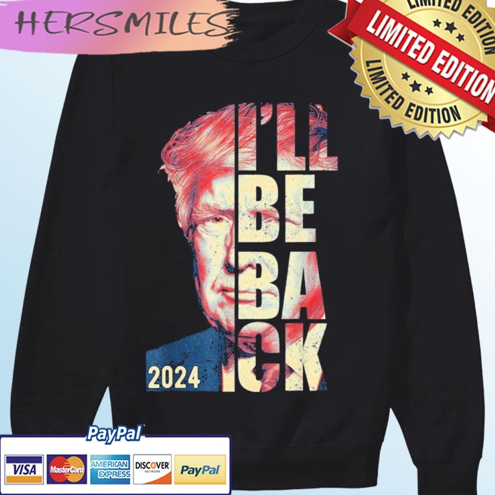 Trump 2024 45 47 Trumpinator I’ll Be Back Save America T-shirt