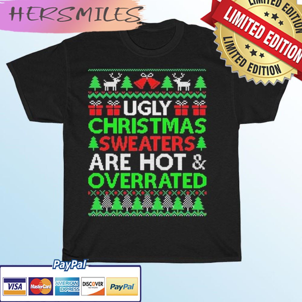 Ugly Christmas Sweaters Are Hot And Overrated Xmas T-shirt