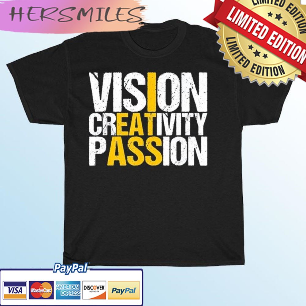 Vision Creativity Passion  I Eat AssT-shirt