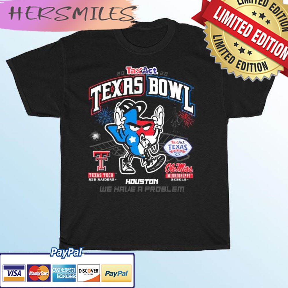 We Have A Problem TaxAct Texas Bowl Texas Tech Vs Ole Miss 2022 T-shirt