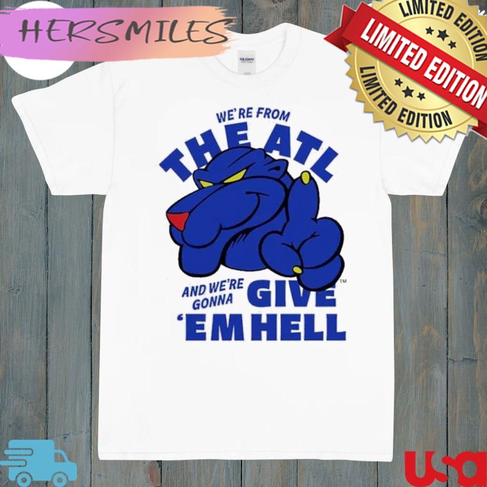 We’re from the ATL and we’re gonna give ’em hell T-Shirt