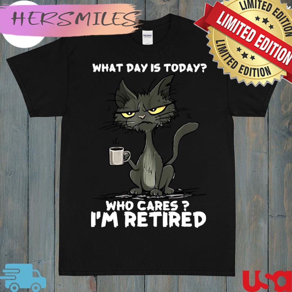 What Day is Today Who Cares I’m Retired Black Cat T-shirt