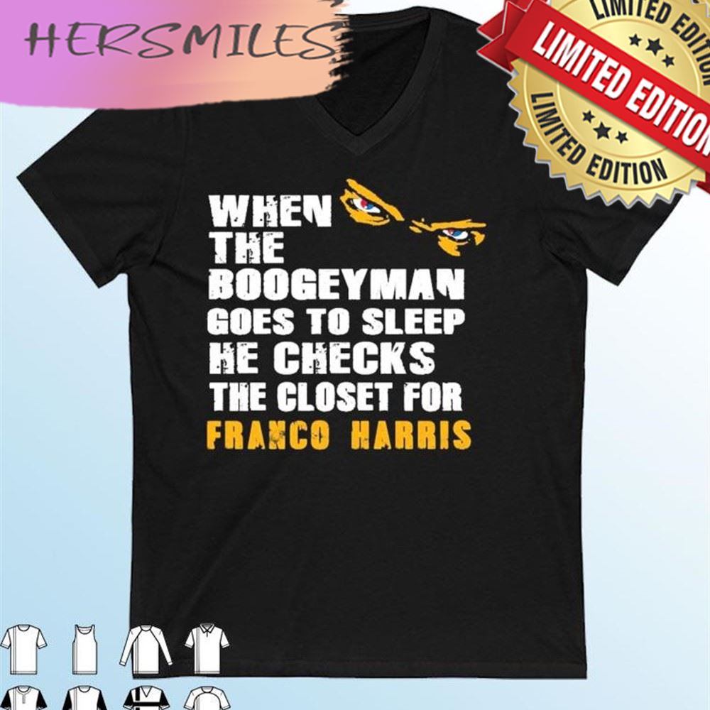 When The Boogeyman Goes To Sleep He Check The Closet For Franco Harris T-shirt