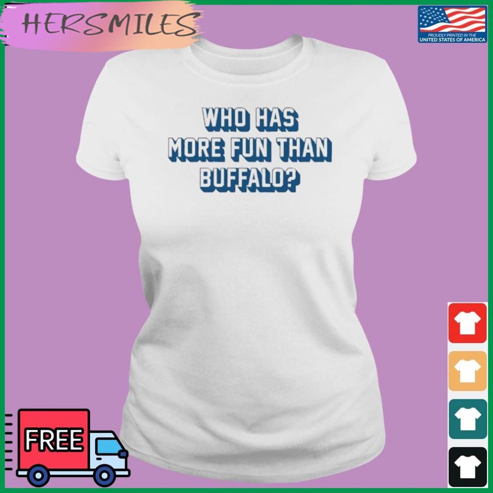Who Has More Fun Than Buffalo T-shirt