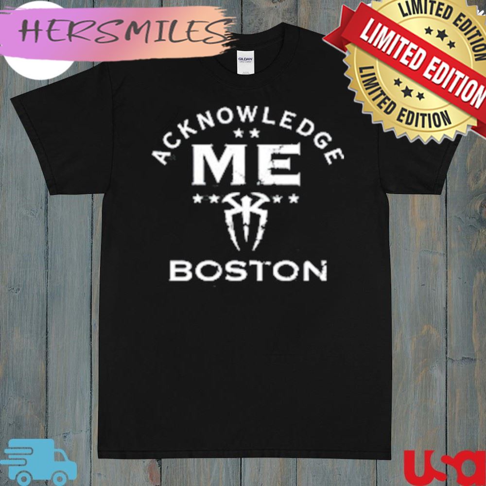 Wwe roman reigns acknowledge me Boston shirt