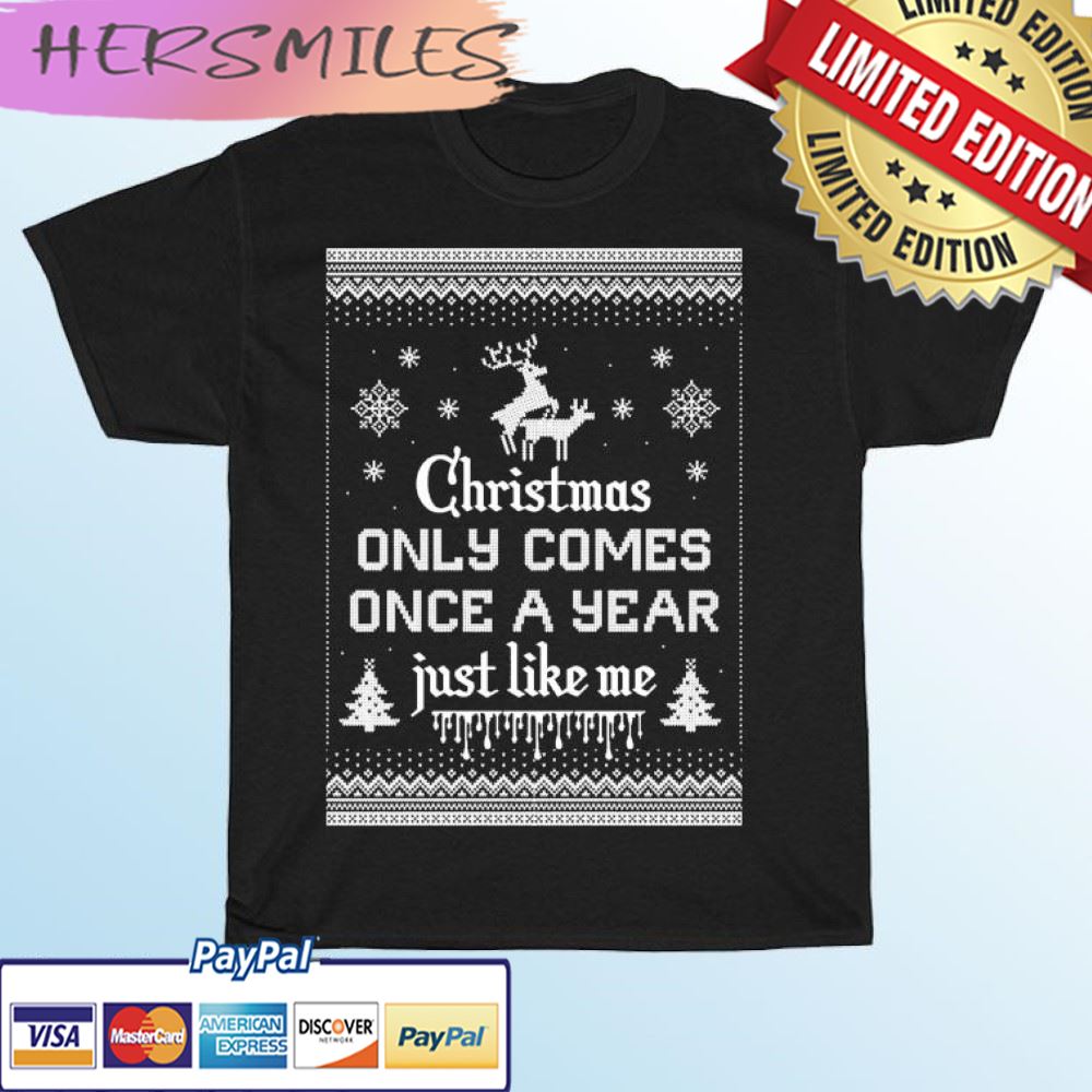 Xmas Comes Once A Year Just Like Me Christmas Ugly T-shirt
