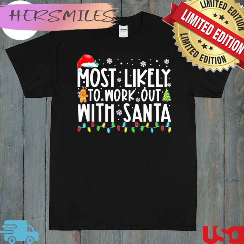 Xmas most likely to work out with santa family Christmas shirt