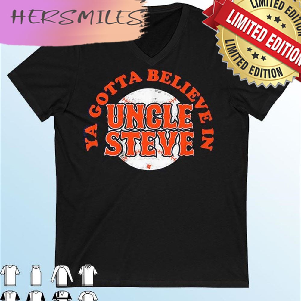 Ya Gotta Believe In Uncle Steve T-shirt