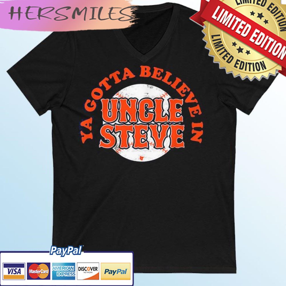 Ya Gotta Believe In Uncle Steve T-shirt