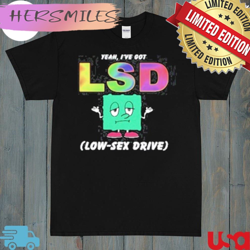 Yeah I’ve got low sex drive shirt