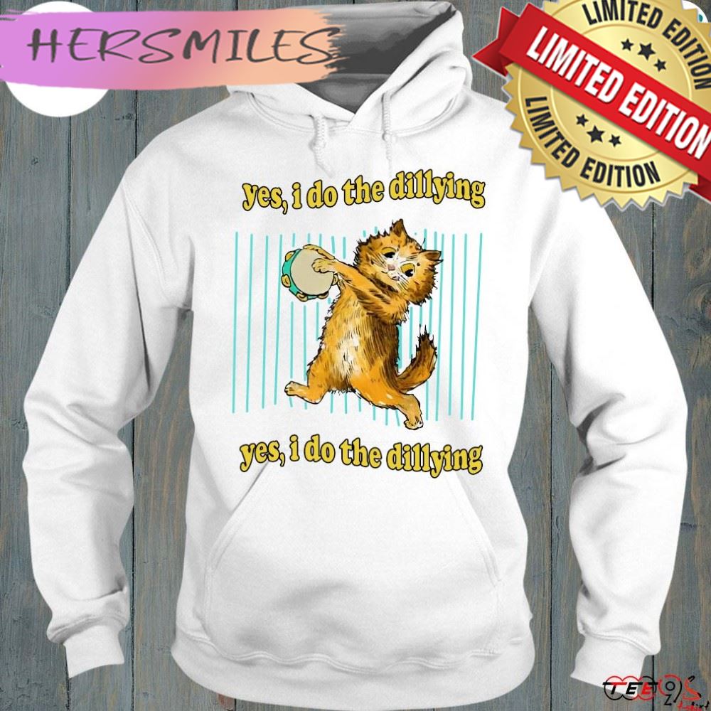 Yes i do the dillying yes i do the dallying dilly dally cat t-shirt