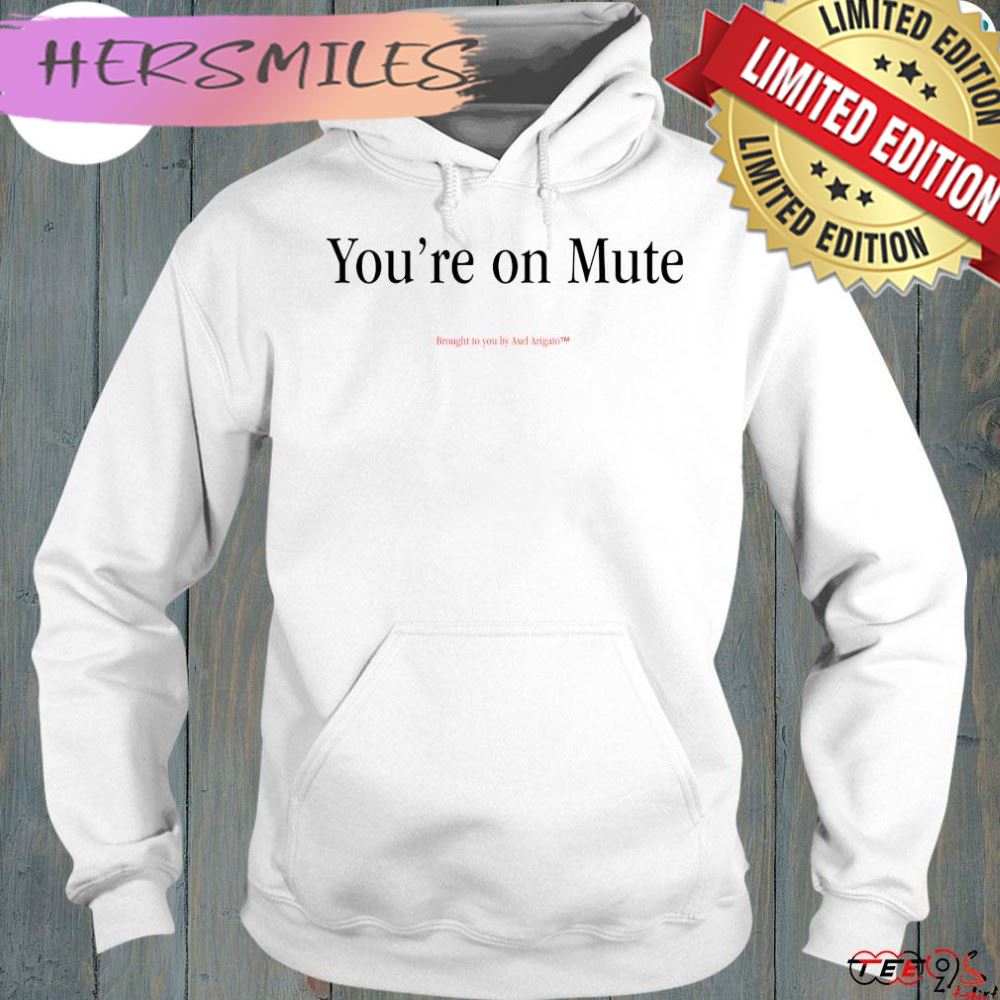 You’re on mute brought to you by Axel Arigato t-shirt