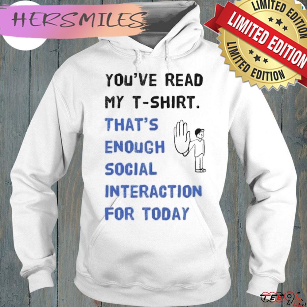 You’ve read my t-shirt that’s enough social interaction for today T-Shirt