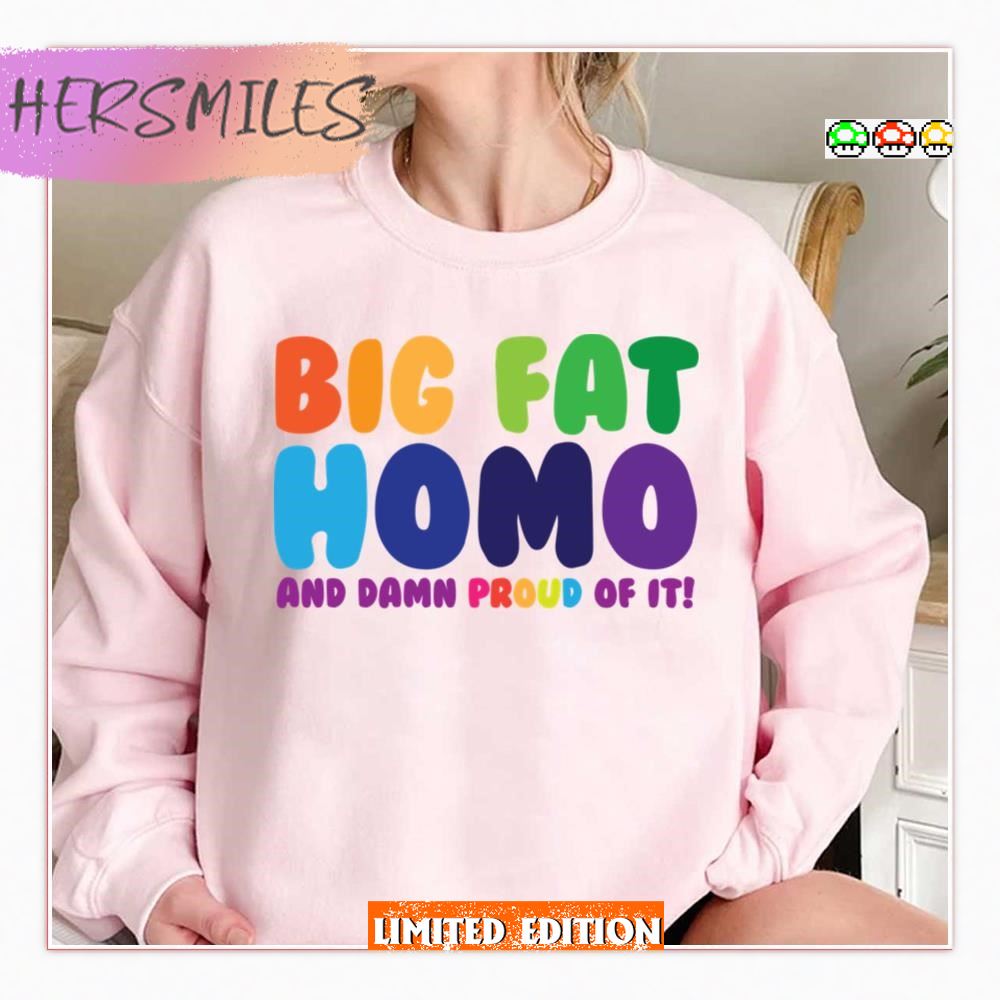Big Fat Homo And Damn Proud Of It Lgbtq Pride Month  T-shirt