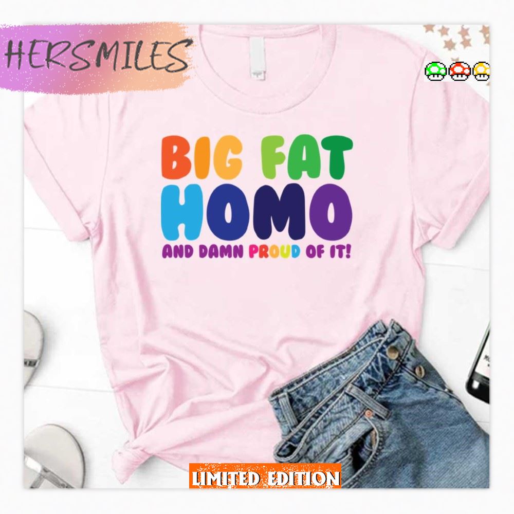 Big Fat Homo And Damn Proud Of It Lgbtq Pride Month  T-shirt