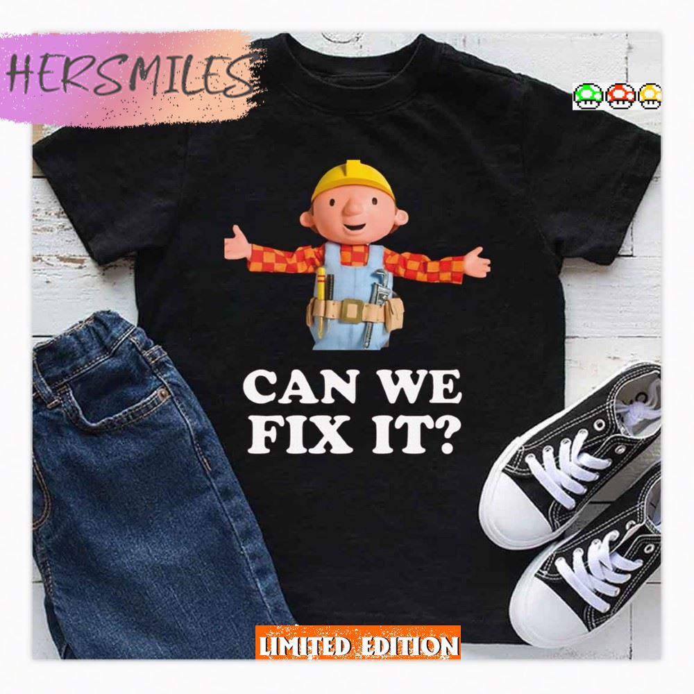Can We Fix Bob The Builder T-shirt