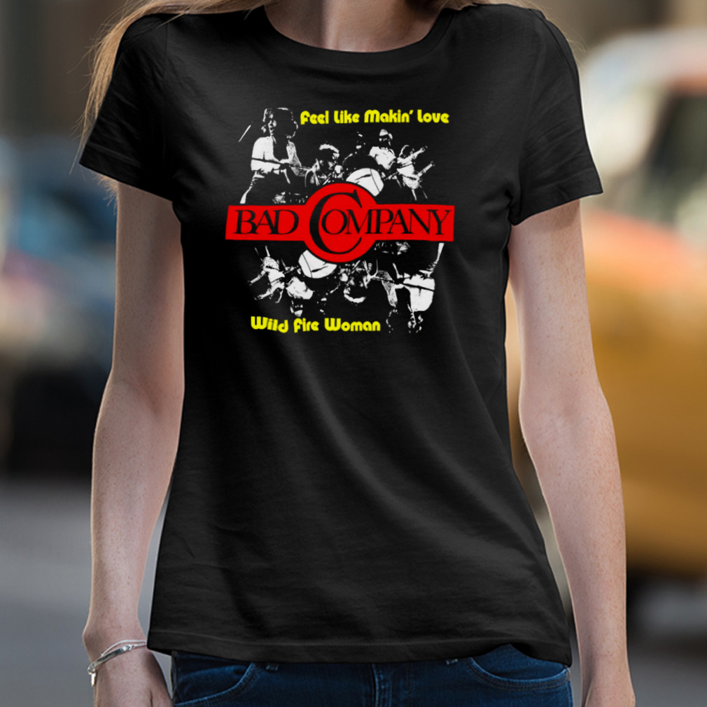 Feel Like Makin' Love Wild Fire Woman Bad Company Retro Vintage Shirt Feel Like Makin' Love Wild Fire Woman Bad Company Retro Vintage Shirt