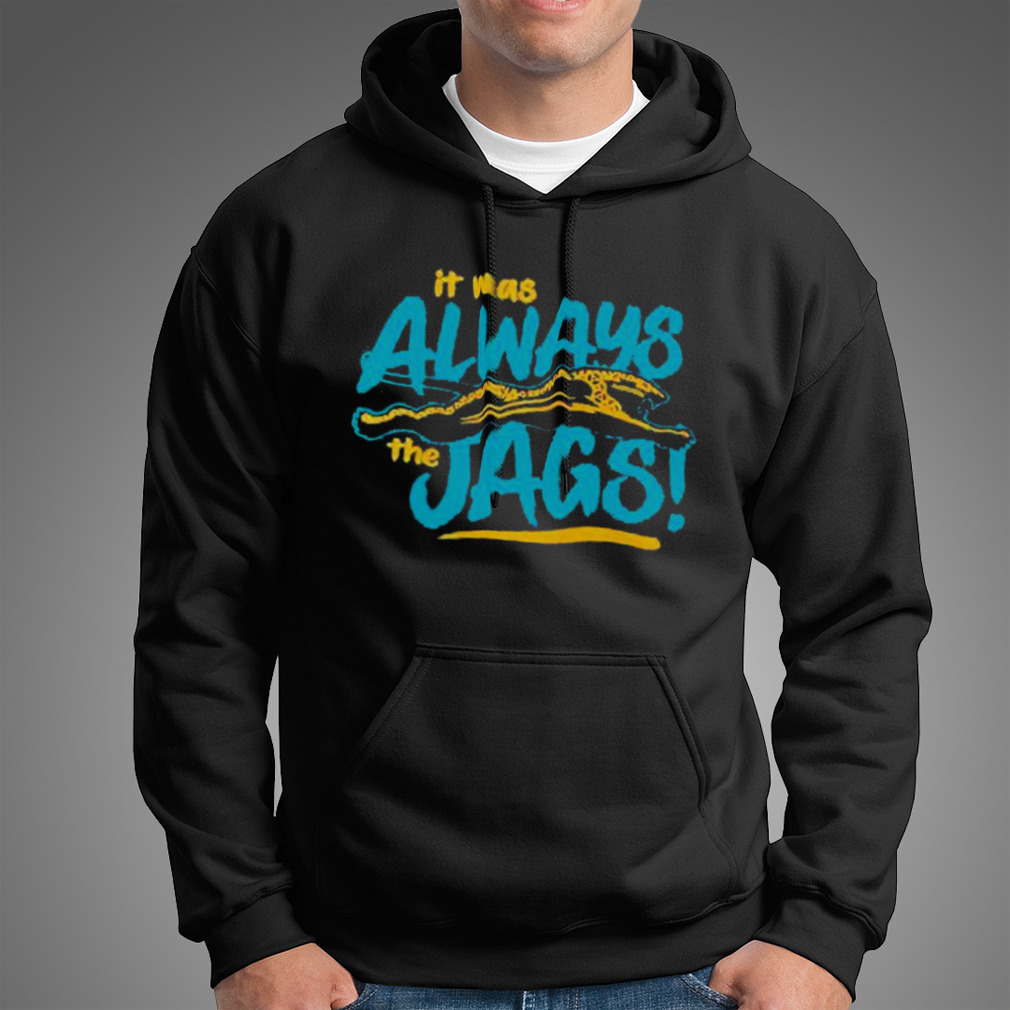 It Was Always The Jags Jacksonville Jaguars Shirt - Hersmiles