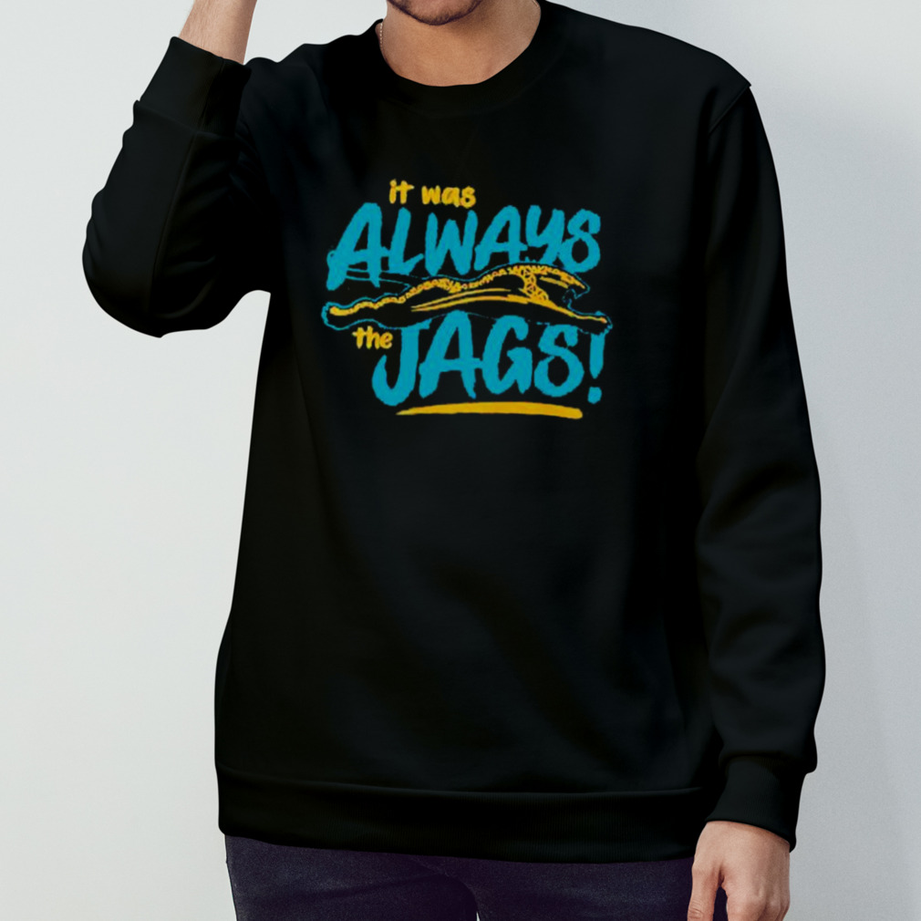 It Was Always the JAGS Jacksonville Jags Shirt Gift for him - Teeholly