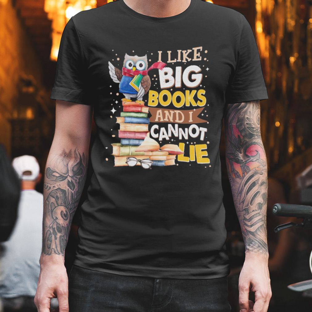 Owl I Like Big Books And I Cannot Lie Shirt