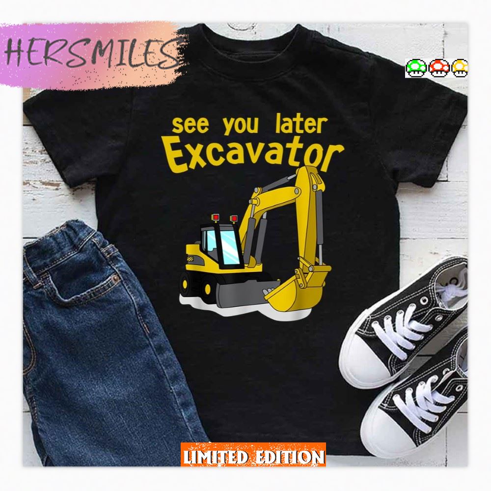 See You Later Excavator Bob The Builder T-shirt