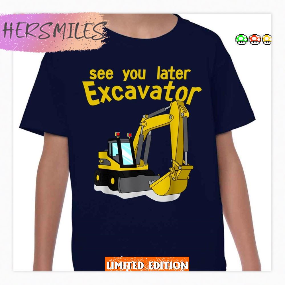 See You Later Excavator Bob The Builder T-shirt