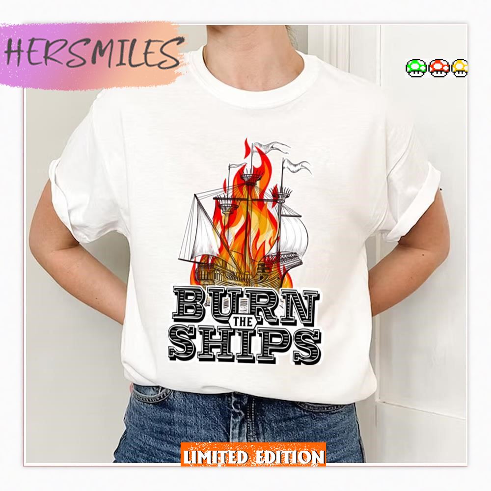 Sketch Art Burn The Ships  Shirt