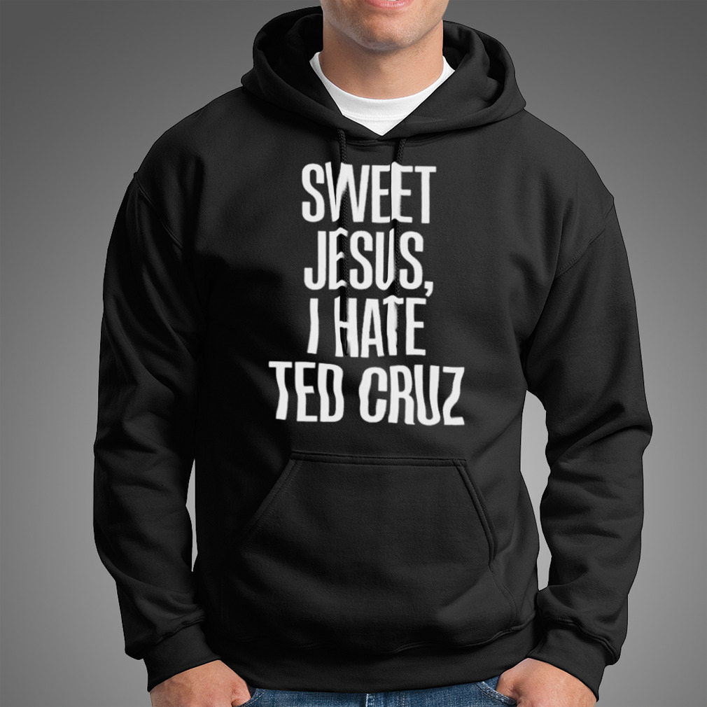 Sweet Jesus I Hate Ted Cruz T-Shirt