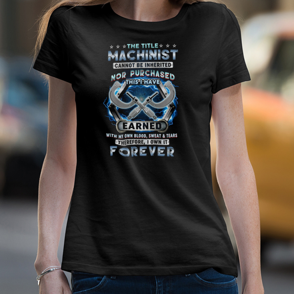 The Title Machinist Cannot Be Inherited Nor Purchased Shirt