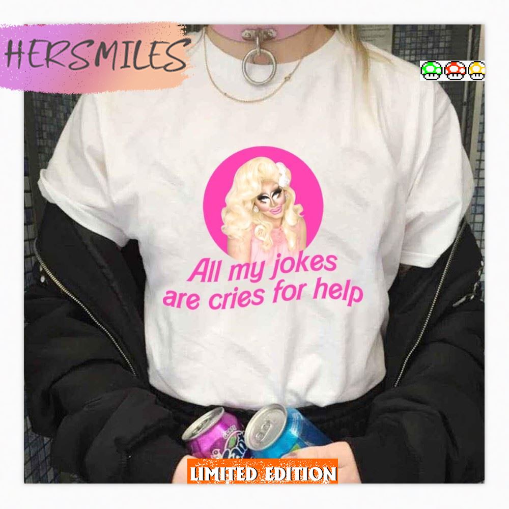 Trixie Jokes All My Jokes Are Cries For Help Rupaul's Drag Race  T-Shirt