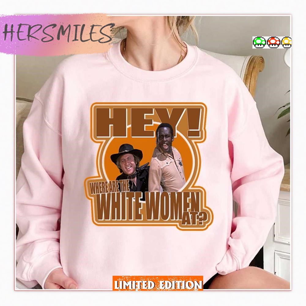 Hey Where Are The White Women At Blazing Saddles T-Shirt