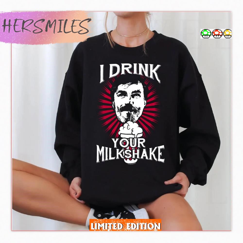 I Drink Your Milkshake Meme In There Will Be Blood Unisex Sweatshirt
