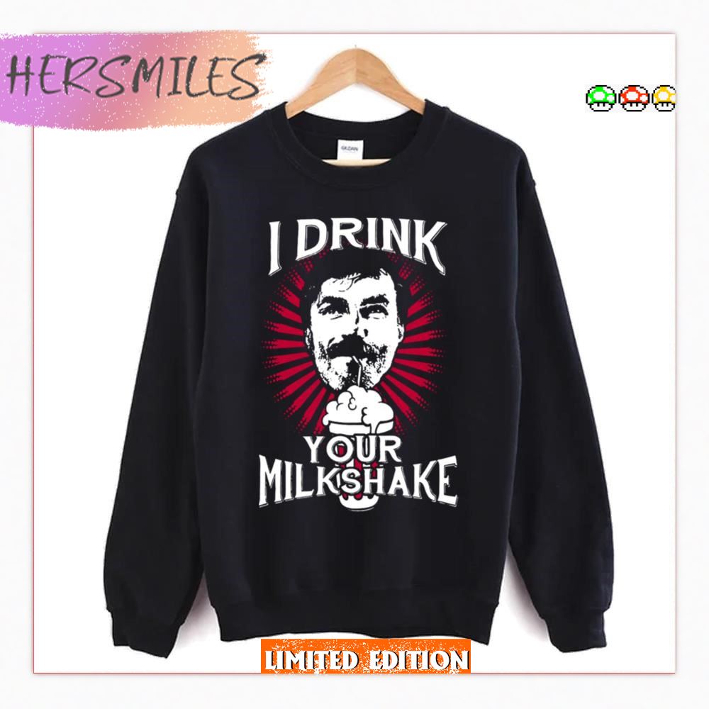 I Drink Your Milkshake Meme In There Will Be Blood Unisex Sweatshirt
