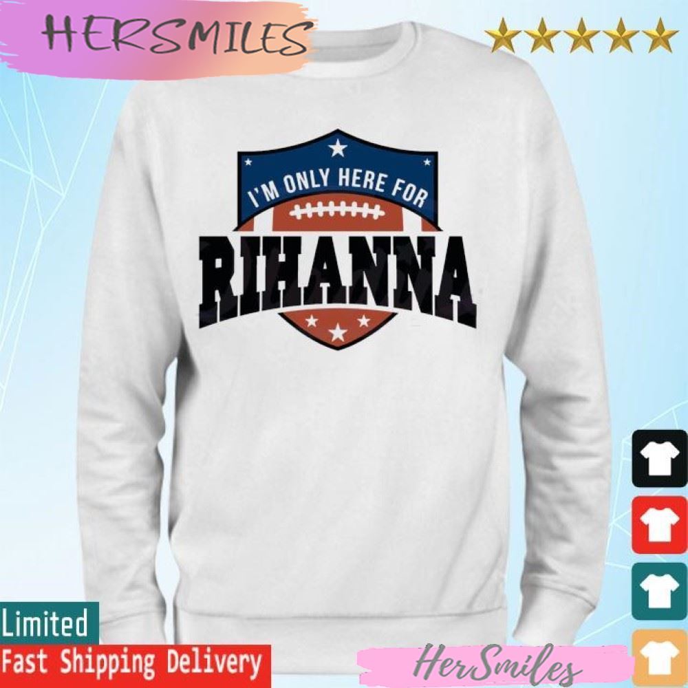 Rihanna Super Bowl 2023 I’m Only Here For Rihanna T-shirt Rihanna Super Bowl 2023 I’m Only Here For Rihanna T-shirt