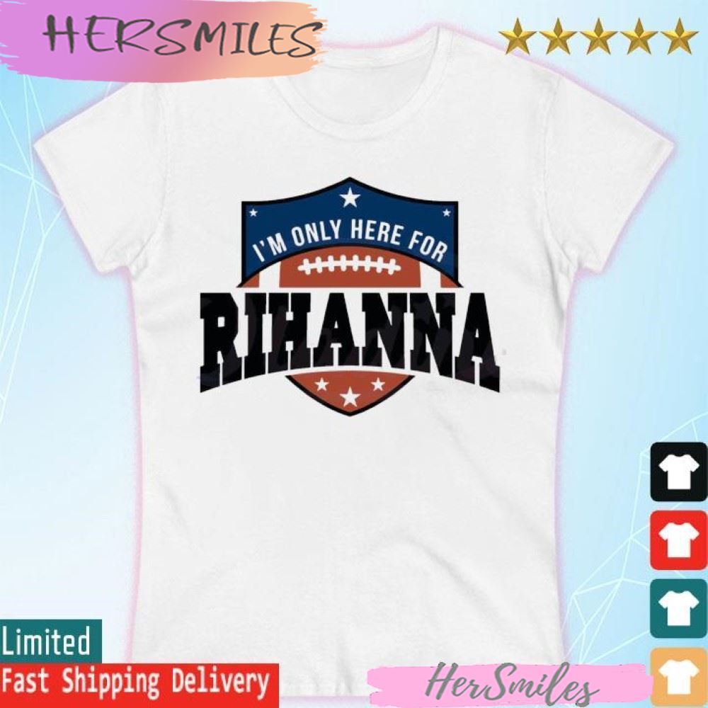 Rihanna Super Bowl 2023 I’m Only Here For Rihanna T-shirt Rihanna Super Bowl 2023 I’m Only Here For Rihanna T-shirt