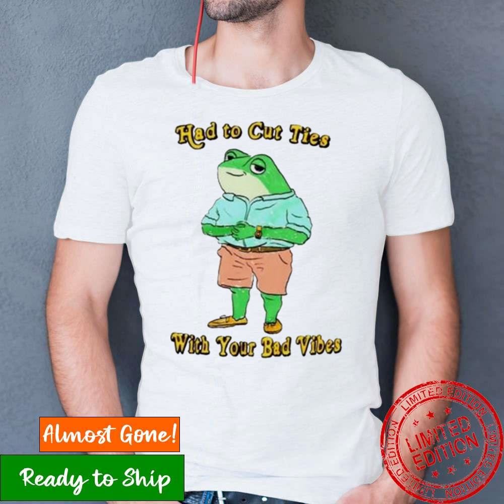 Had To Cut Ties With Your Bad Vibes Frog Shirt Had To Cut Ties With Your Bad Vibes Frog Shirt