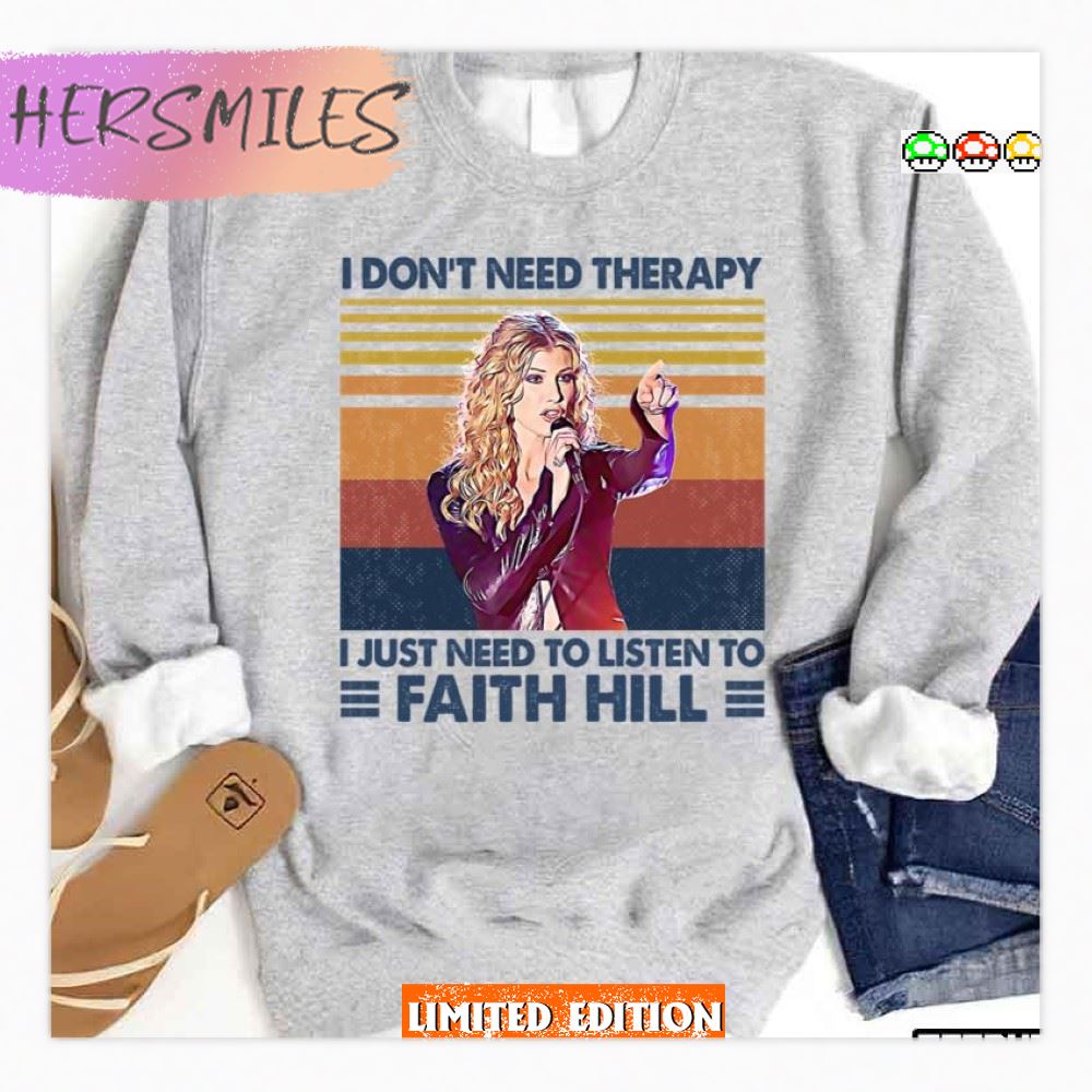 I Don’t Need Therapy I Just Need To Listen To Faith Hill Retro Shirt