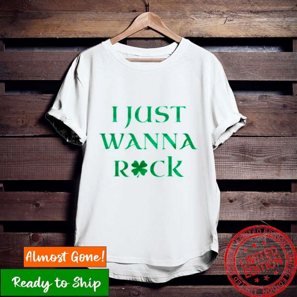 I Just Wanna Rock St. Patrick’S Day Shirt