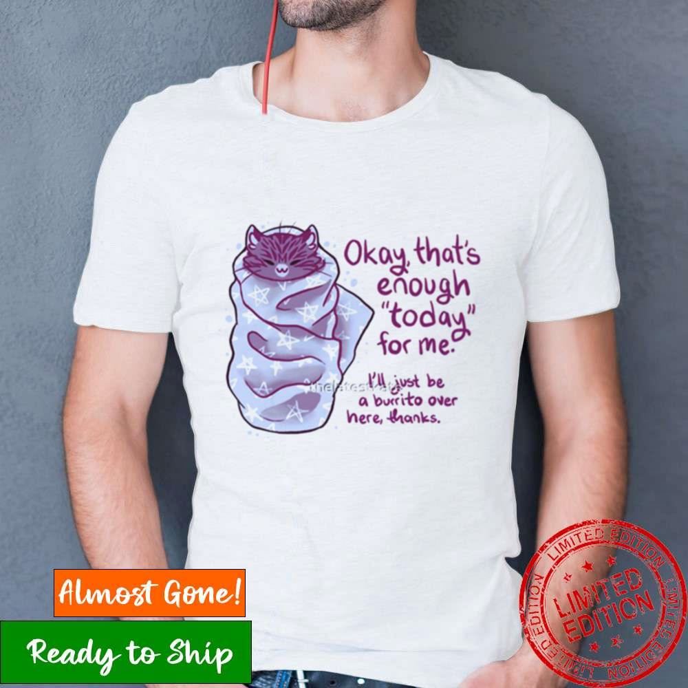 That’S Enough Today For Me Purrito Burrito Cat Mental Health Shirt That’S Enough Today For Me Purrito Burrito Cat Mental Health Shirt
