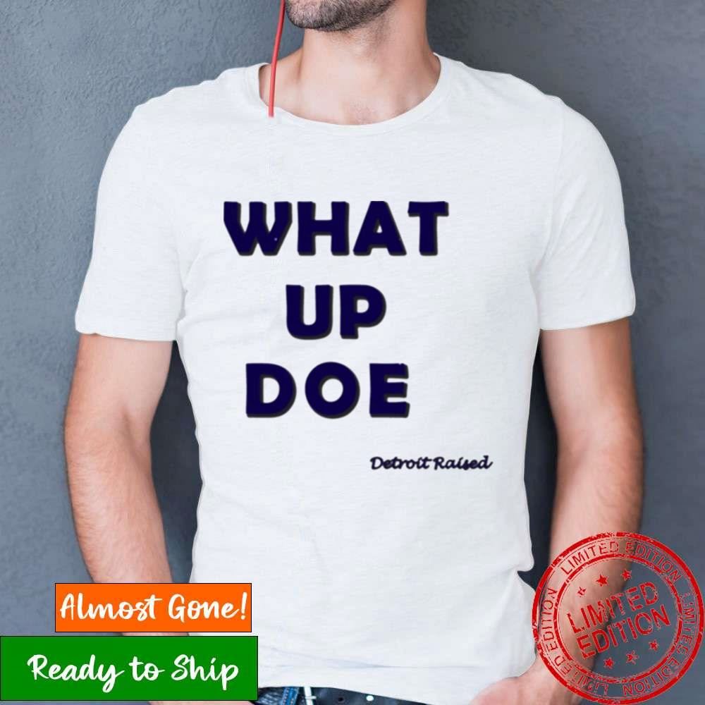 What Up Doe 313 Detroit Raised Shirt What Up Doe 313 Detroit Raised Shirt