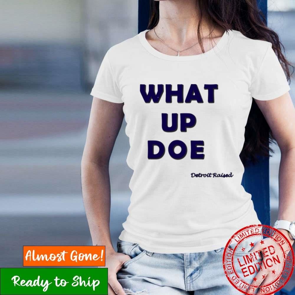What Up Doe 313 Detroit Raised Shirt