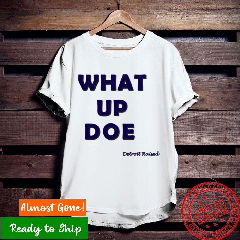What Up Doe 313 Detroit Raised Shirt