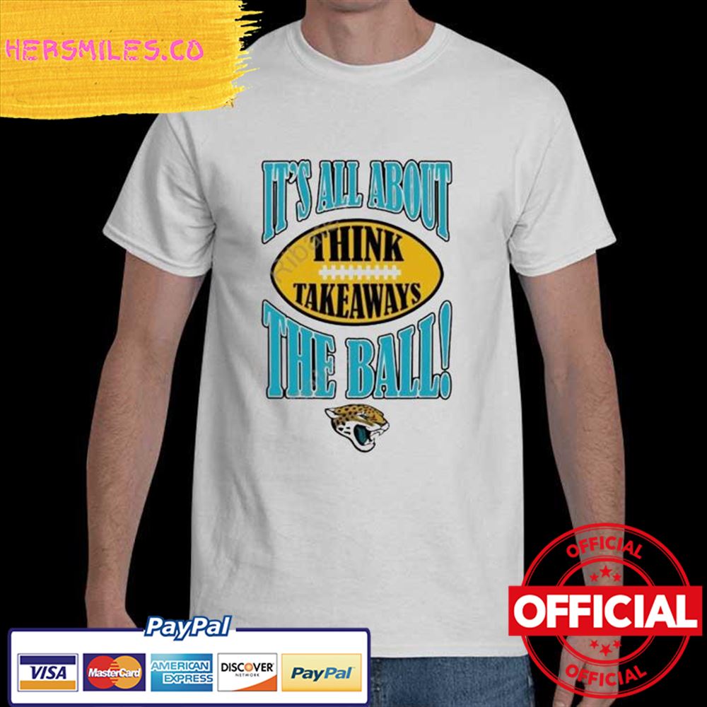 Jacksonville Jaguars It’s All About The Ball Think Takeaways Shirt