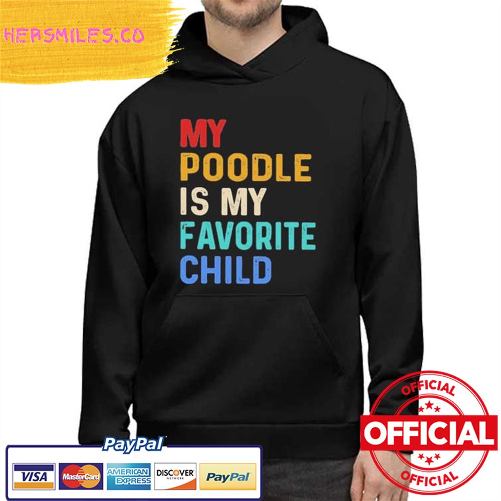 My Poodle is my Favorite Child Shirt