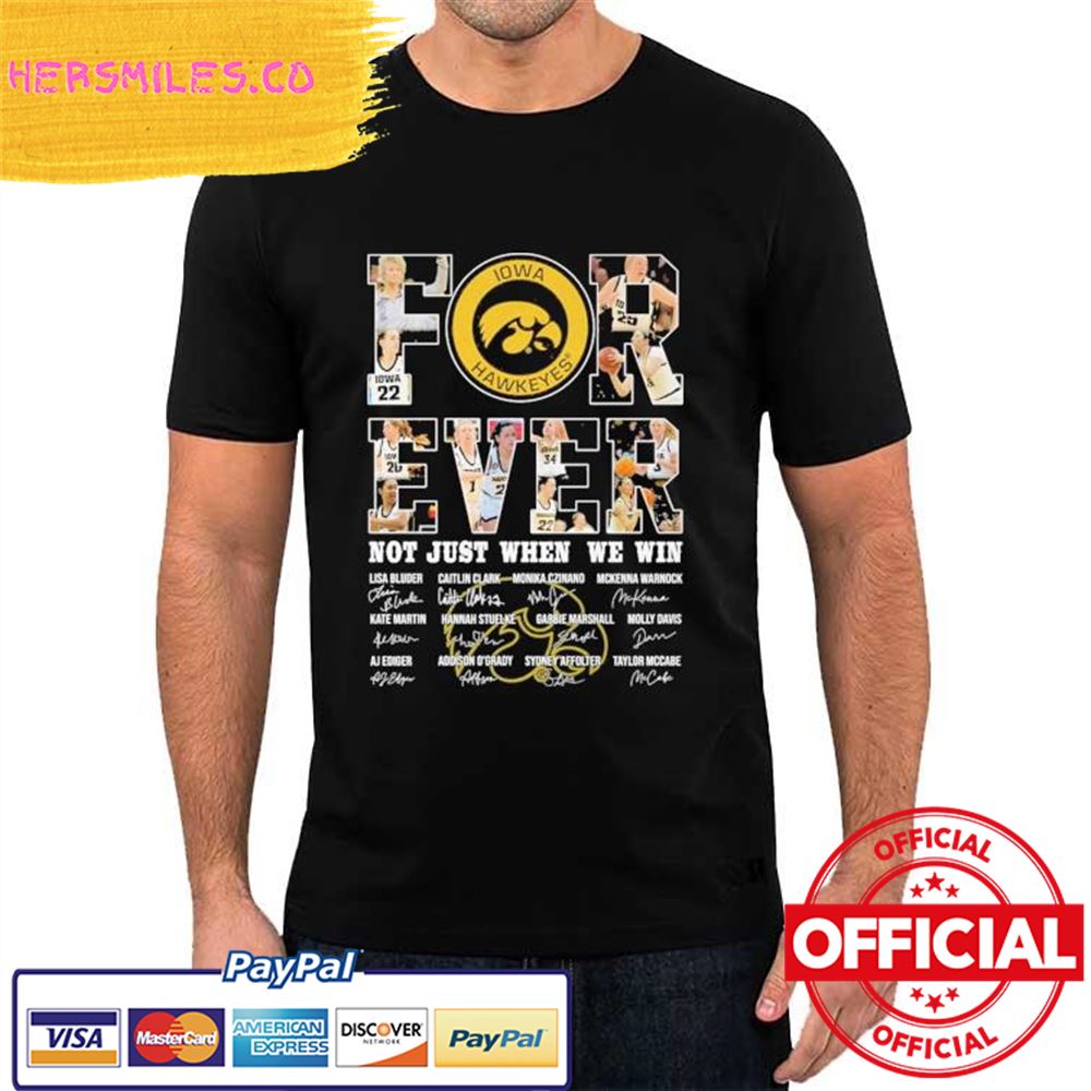 Original Forever Iowa Hawkeyes not just when we win signatures 2023 Shirt